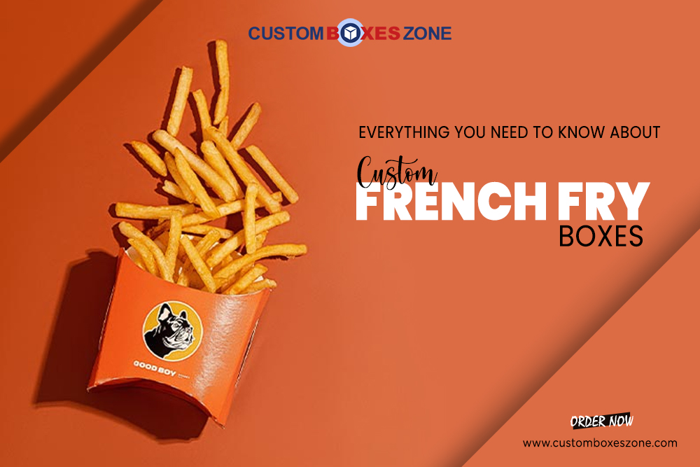 Everything You Need to Know About Custom Fucking French Fry Boxes